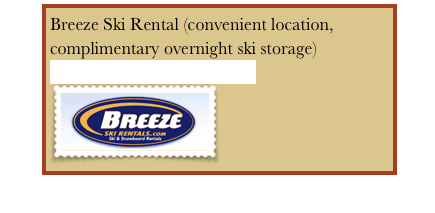 Breeze Ski Rental (convenient location, complimentary overnight ski storage)
http://www.skirentals.com/
￼
